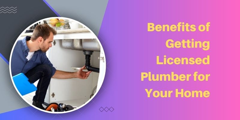 Benefits of Getting Licensed Plumber for Your Home