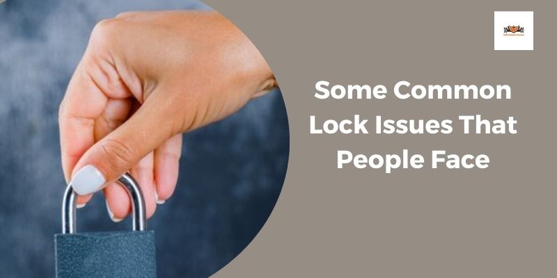 Some Common Lock Issues That People Face