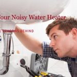 Reasons behind Your Water Heater Is Making Noise